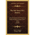 The War Story Of C Battery: One Hundred And Third U. S. Field Artillery, France, 1917-1919 (1920) - Paperback