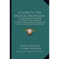 A Guide To The Medical Profession: A Comprehensive Manual Conveying The Means Of Entering The Medical Profession In The Chief Countries Of The World ( - Paperback