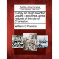 Eulogy on Hugh Swinton Legaré: Delivered, at the Request of the City of Charleston. - Paperback