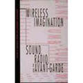 Wireless Imagination: Sound, Radio, and the Avant-Garde - Paperback