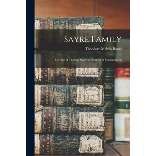 Sayre Family: Lineage of Thomas Sayre, a Founder of Southampton - Paperback