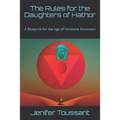 The Rules for the Daughters of Hathor: A Blueprint for the Age of Feminine Ascension - Paperback