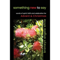 something new to say: words of spirit, faith and celebration for Advent and Christmas - Paperback
