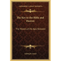 The Key to the Bible and Heaven: The Mystery of the Ages Revealed - Hardcover