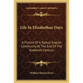 Life In Elizabethan Days: A Picture Of A Typical English Community At The End Of The Sixteenth Century - Paperback