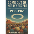 Come Out Of Her My People: A History of The Message of William Branham (Vol. I: Days of the Voice 1930-1965) - Paperback