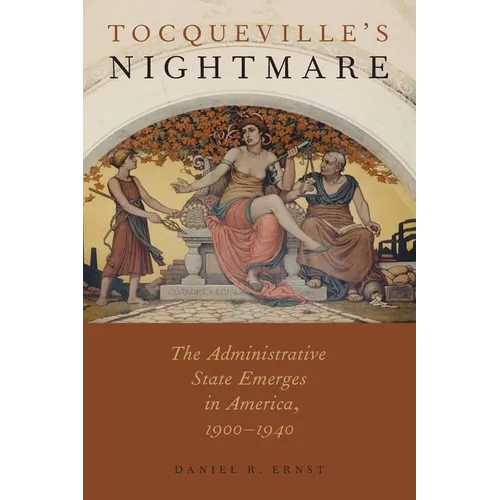 Tocqueville's Nightmare: The Administrative State Emerges in America, 1900-1940 - Paperback