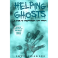 Helping Ghosts: A Guide to Understanding Lost Spirits from Angels & Ghosts - Paperback