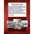 A Vindication of the Opposition of the Inhabitants of Vermont to the Government of New-York and of Their Right to Form Into an Independent State: Humb - Paperback