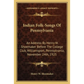 Indian Folk-Songs Of Pennsylvania: An Address By Henry W. Shoemaker Before The College Club, Williamsport, Pennsylvania, November 24th, 1925 - Paperback