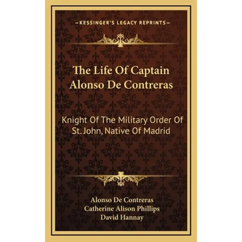 The Life Of Captain Alonso De Contreras: Knight Of The Military Order Of St. John, Native Of Madrid - Hardcover