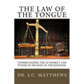 The Law of the Tongue: Understanding the Authority and Power of Speaking in the Kingdom - Paperback