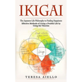 Ikigai: The Japanese Life Philosophy to Finding Happiness (Effective Methods of Living a Fruitful Life by Using the Theories): High-protein Guide to I - Paperback