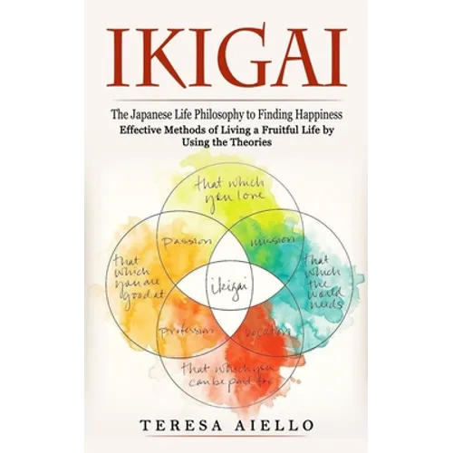 Ikigai: The Japanese Life Philosophy to Finding Happiness (Effective Methods of Living a Fruitful Life by Using the Theories): High-protein Guide to I - Paperback