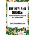 Herland Trilogy: Moving the Mountain, Herland, with Her in Ourland - Paperback