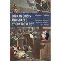 Born in Crisis and Shaped by Controversy, Volume 1: The Relevant History of Methodism: Born in Crisis - Hardcover