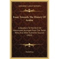 Essay Towards The History Of Arabia: Antecedent To The Birth Of Mahommed, Arranged From The Tarikh Tebry, And Other Authentic Sources (1824) - Hardcover