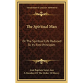 The Spiritual Man: Or The Spiritual Life Reduced To Its First Principles - Hardcover
