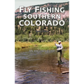 Fly Fishing Southern Colorado: An Angler's Guide - Paperback