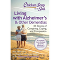 Chicken Soup for the Soul: Living with Alzheimer's & Other Dementias: 101 Stories of Caregiving, Coping, and Compassion - Paperback