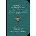 Letters Of Alexander Von Humboldt: Written Between The Years 1827 And 1858 To Varnhagen Von Ense (1860) - Paperback