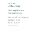 Inconspicuous Consumption: The Environmental Impact You Don't Know You Have - Hardcover