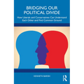 Bridging Our Political Divide: How Liberals and Conservatives Can Understand Each Other and Find Common Ground - Paperback
