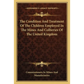 The Condition And Treatment Of The Children Employed In The Mines And Collieries Of The United Kingdom - Paperback