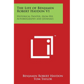 The Life of Benjamin Robert Haydon V1: Historical Painter, from His Autobiography and Journals - Paperback