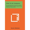 How To Be Charming: An Authoritative Guide To Social Success, Beauty, Grace, Health And Personal Magnetism - Paperback