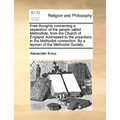 Free Thoughts Concerning a Separation of the People Called Methodists, from the Church of England. Addressed to the Preachers in the Methodist Connect - Paperback