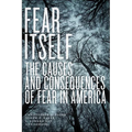 Fear Itself: The Causes and Consequences of Fear in America - Paperback