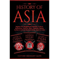 History of Asia: Explore The Magnificent Histories, Culture, Mythology, Folklore, Wars, Legends, Stories, Achievements & More of China, Japan & India: - Paperback
