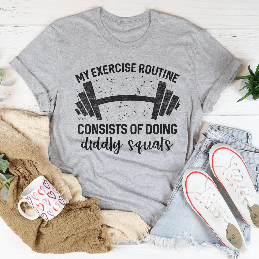 My Exercise Routine Consist Of Doing Diddly Squats Tee