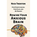 Rewire Your Anxious Brain: Stop Overthinking, Find Calm, and Be Present - Paperback