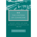 The Culture of Classicism: Ancient Greece and Rome in American Intellectual Life, 1780-1910 - Paperback