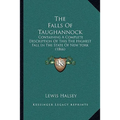 The Falls Of Taughannock: Containing A Complete Description Of This The Highest Fall In The State Of New York (1866) - Paperback