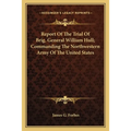 Report of the Trial of Brig. General William Hull; Commanding the Northwestern Army of the United States - Paperback