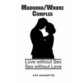 Madonna/Whore Complex: Love without Sex; Sex without Love - Paperback