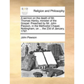 A Sermon on the Death of Mr. Thomas Hanby, Minister of the Gospel. Preached by Mr. John Pawson, in the Methodist Chapel, Nottingham, on ... the 23d of - Paperback