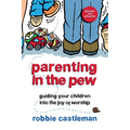 Parenting in the Pew: Guiding Your Children into the Joy of Worship - Paperback