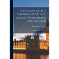 A History of the Parishes of St. Ives, Lelant, Towednack and Zennor: In the County of Cornwall - Paperback