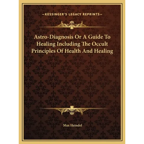 Astro-Diagnosis Or A Guide To Healing Including The Occult Principles Of Health And Healing - Hardcover