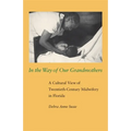 In the Way of Our Grandmothers: A Cultural View of Twentieth-Century Midwifery in Florida - Paperback