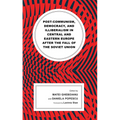 Post-Communism, Democracy, and Illiberalism in Central and Eastern Europe After the Fall of the Soviet Union - Hardcover
