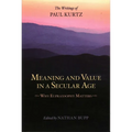 Meaning and Value in a Secular Age: Why Eupraxsophy Matters - The Writings of Paul Kurtz - Paperback