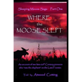 Where the Moose Slept: An account of two late-20th Century pioneers who "saw the elephant" on the last frontier - Paperback