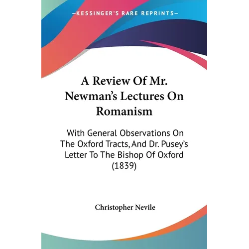 A Review Of Mr. Newman's Lectures On Romanism: With General Observations On The Oxford Tracts, And Dr. Pusey's Letter To The Bishop Of Oxford (1839) - Paperback