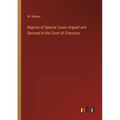 Reports of Special Cases Argued and Decreed in the Court of Chancery - Paperback