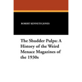The Shudder Pulps: A History of the Weird Menace Magazines of the 1930s - Paperback
